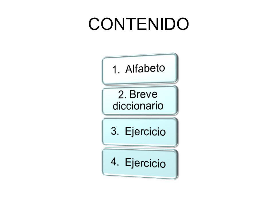 CONTENIDO 1. Alfabeto 2. Breve diccionario 3. Ejercicio 4. Ejercicio