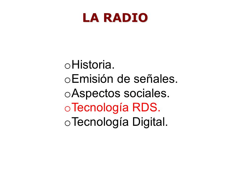 LA RADIO Historia. Emisión de señales. Aspectos sociales. Tecnología RDS. Tecnología Digital.