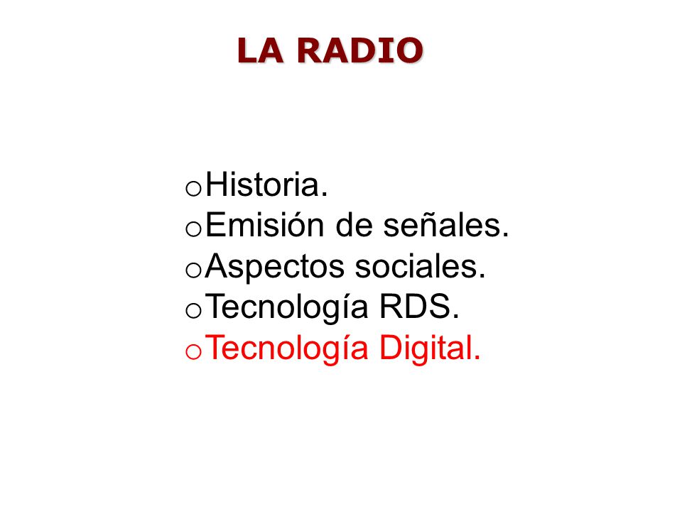 LA RADIO Historia. Emisión de señales. Aspectos sociales. Tecnología RDS. Tecnología Digital.