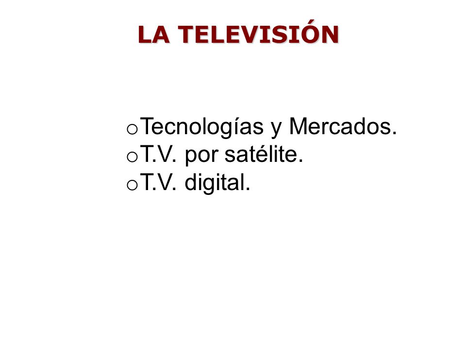 LA TELEVISIÓN Tecnologías y Mercados. T.V. por satélite. T.V. digital.