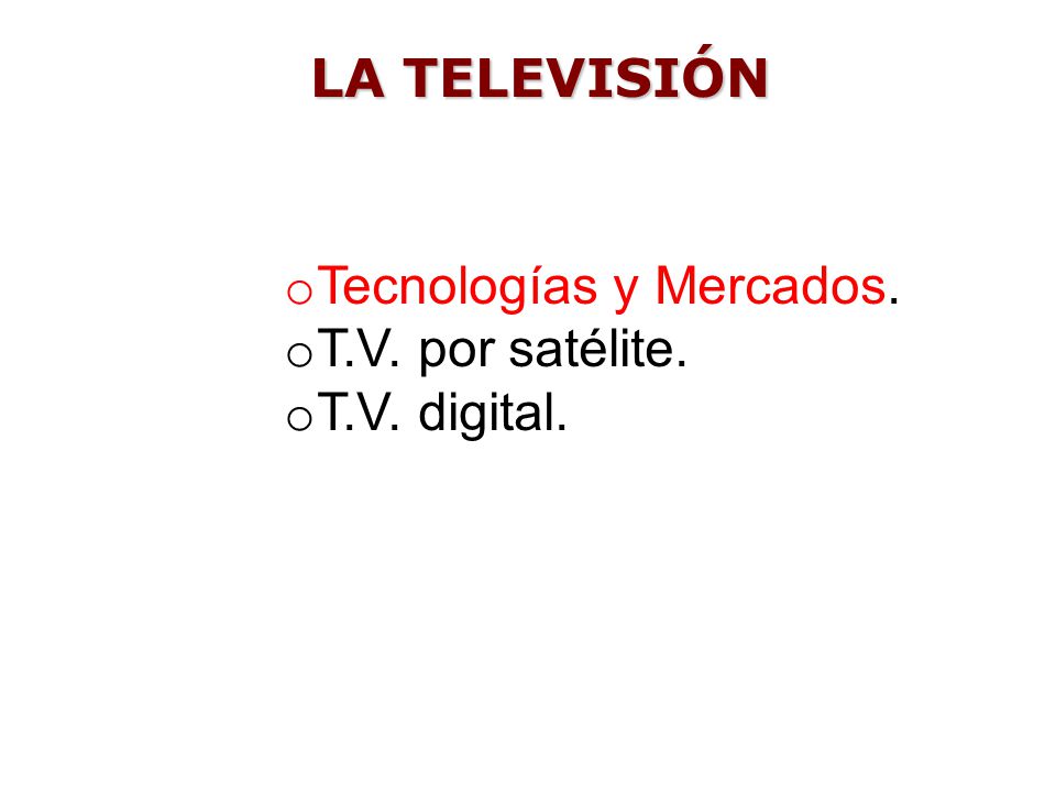 LA TELEVISIÓN Tecnologías y Mercados. T.V. por satélite. T.V. digital.
