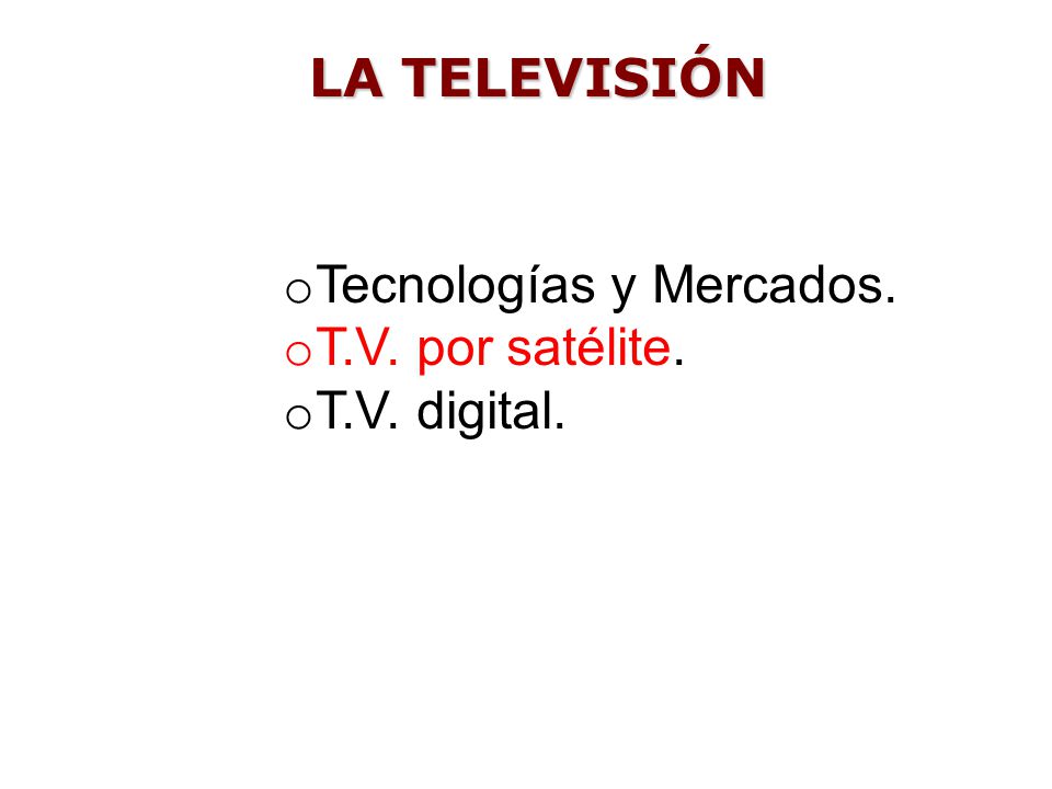 LA TELEVISIÓN Tecnologías y Mercados. T.V. por satélite. T.V. digital.