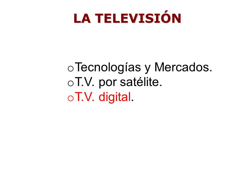LA TELEVISIÓN Tecnologías y Mercados. T.V. por satélite. T.V. digital.