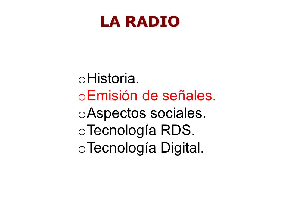 LA RADIO Historia. Emisión de señales. Aspectos sociales. Tecnología RDS. Tecnología Digital.