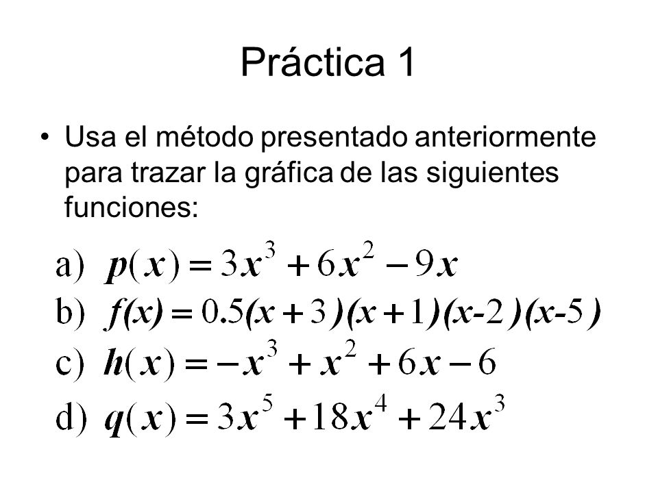 Práctica 1 Usa el método presentado anteriormente para trazar la gráfica de las siguientes funciones:
