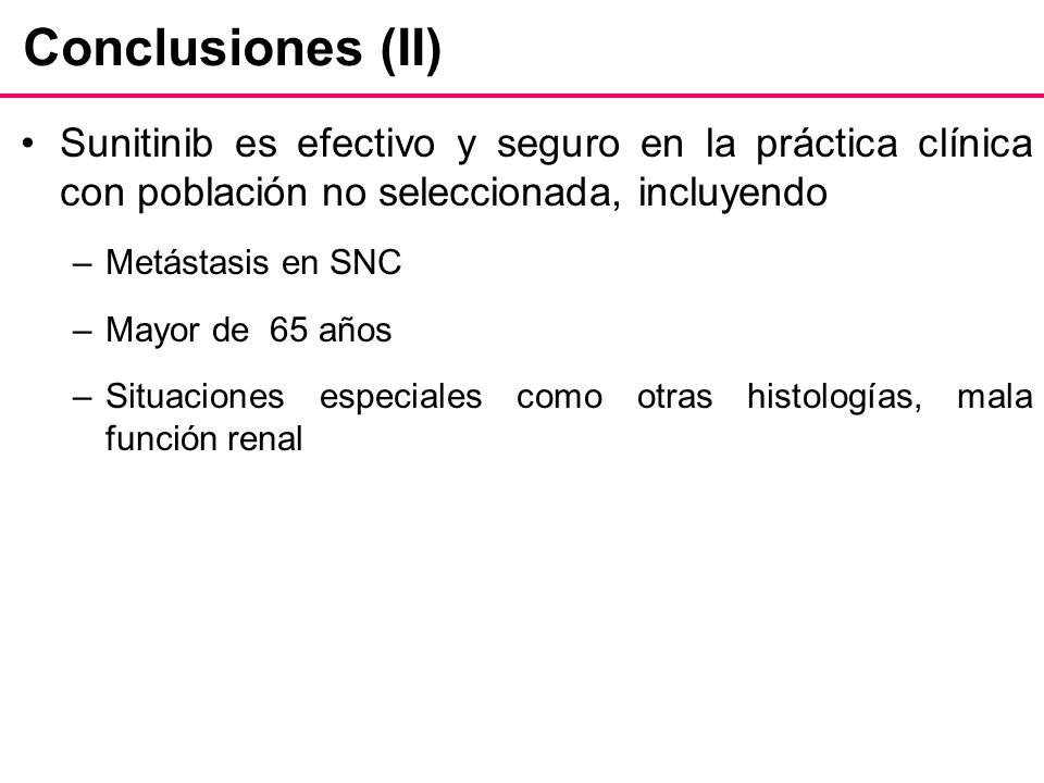 Conclusiones (II) Sunitinib es efectivo y seguro en la práctica clínica con población no seleccionada, incluyendo.