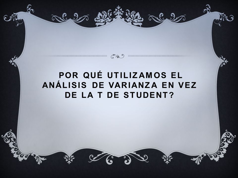 Por qué utilizamos el análisis de varianza en vez de la t de Student