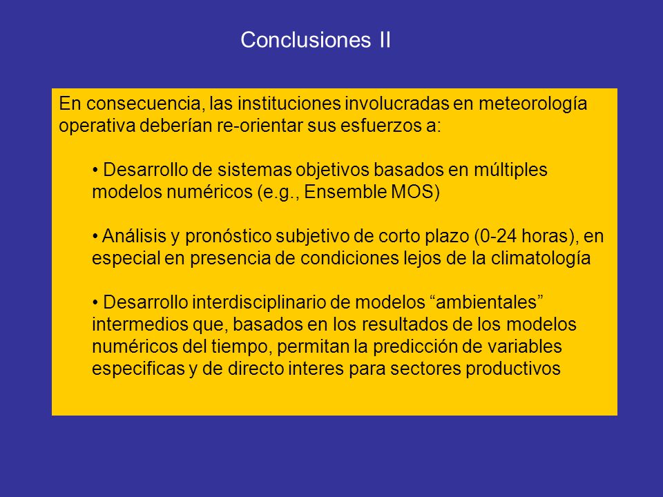 Conclusiones II En consecuencia, las instituciones involucradas en meteorología operativa deberían re-orientar sus esfuerzos a: