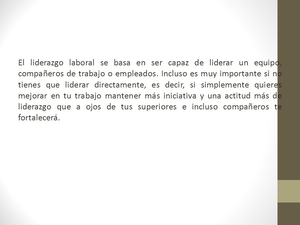 El liderazgo laboral se basa en ser capaz de liderar un equipo, compañeros de trabajo o empleados.