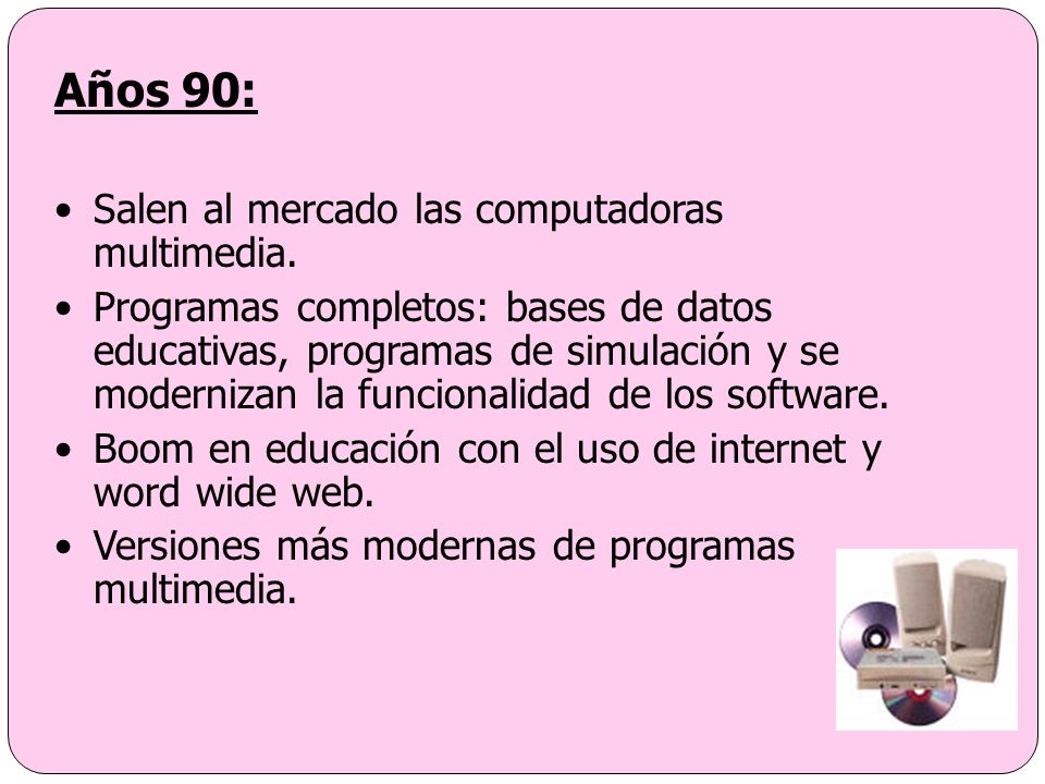 Años 90: Salen al mercado las computadoras multimedia.