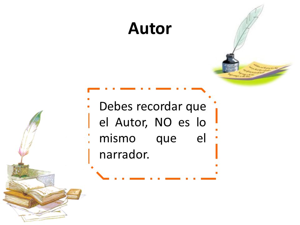Autor Debes recordar que el Autor, NO es lo mismo que el narrador.