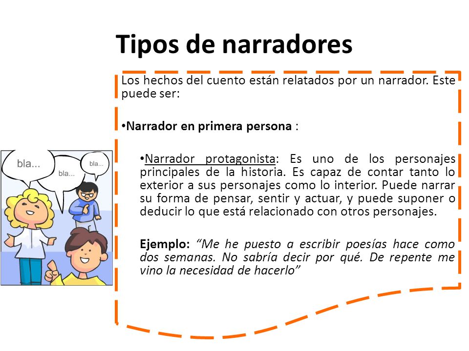 Tipos de narradores Los hechos del cuento están relatados por un narrador. Este puede ser: Narrador en primera persona :
