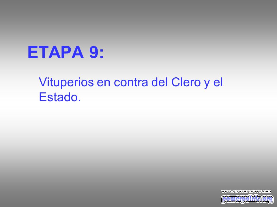 ETAPA 9: Vituperios en contra del Clero y el Estado.