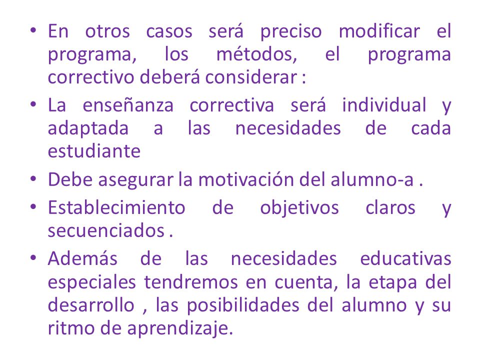 En otros casos será preciso modificar el programa, los métodos, el programa correctivo deberá considerar :