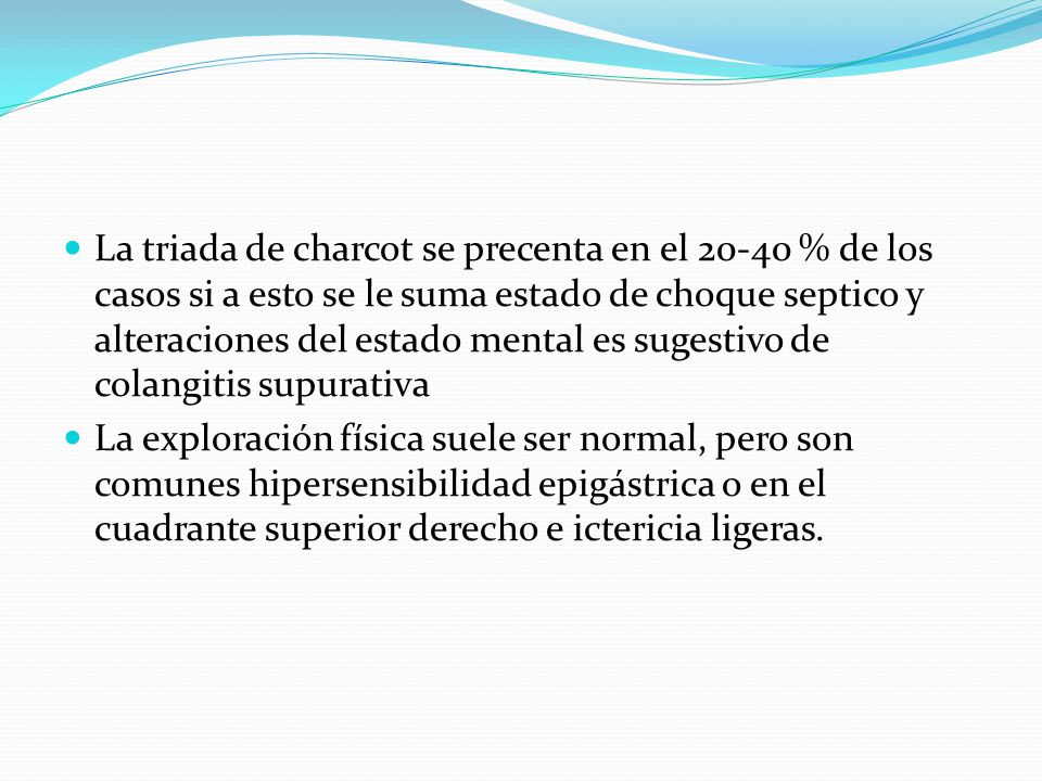 La triada de charcot se precenta en el % de los casos si a esto se le suma estado de choque septico y alteraciones del estado mental es sugestivo de colangitis supurativa