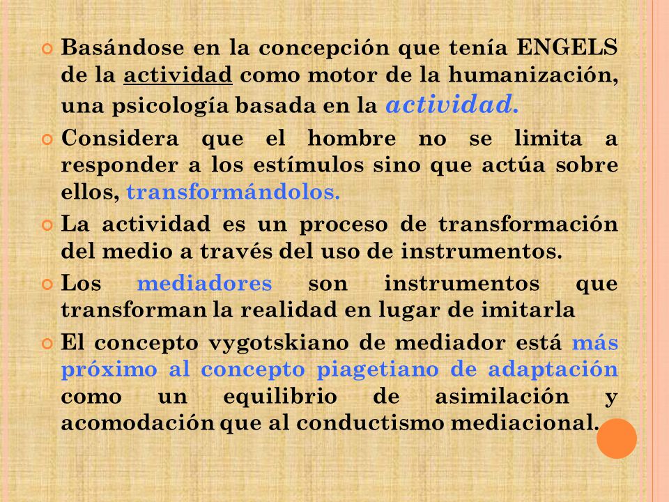 Basándose en la concepción que tenía ENGELS de la actividad como motor de la humanización, una psicología basada en la actividad.