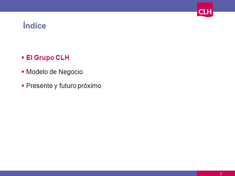 Índice El Grupo CLH Modelo de Negocio Presente y futuro próximo