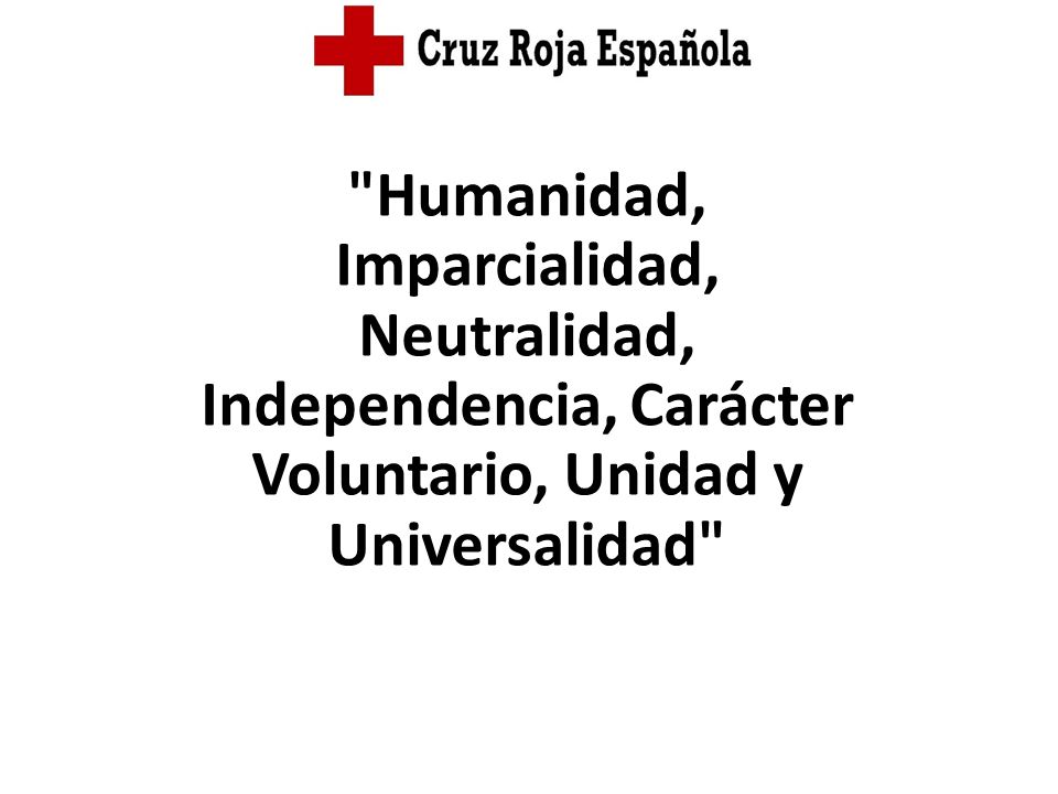 Humanidad, Imparcialidad, Neutralidad, Independencia, Carácter Voluntario, Unidad y Universalidad