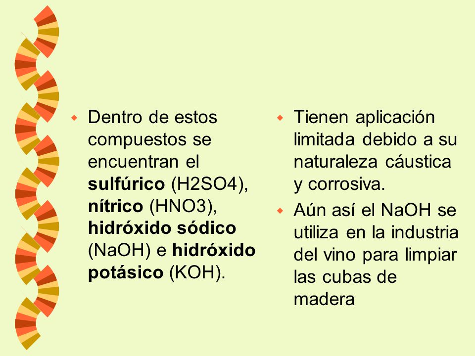 Dentro de estos compuestos se encuentran el sulfúrico (H2SO4), nítrico (HNO3), hidróxido sódico (NaOH) e hidróxido potásico (KOH).
