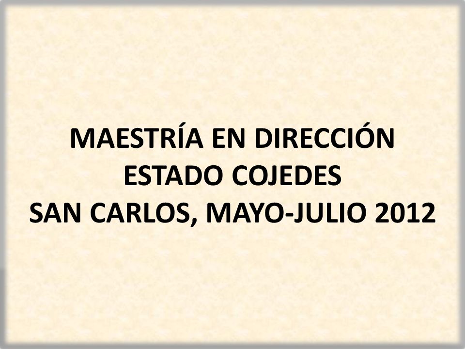 MAESTRÍA EN DIRECCIÓN ESTADO COJEDES SAN CARLOS, MAYO-JULIO 2012