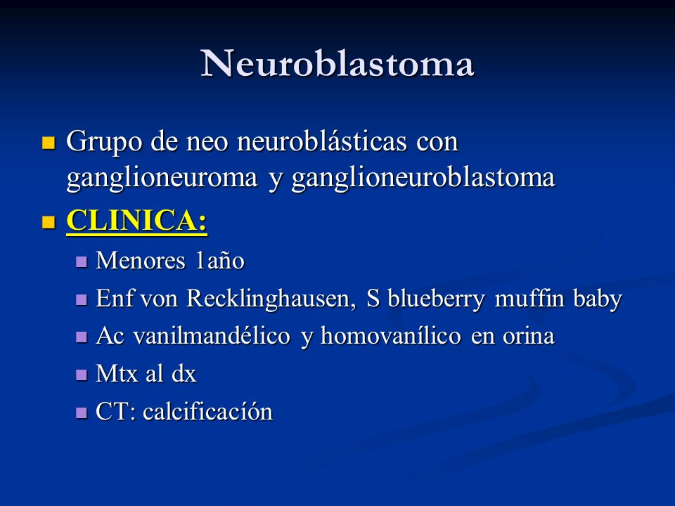 Neuroblastoma Grupo de neo neuroblásticas con ganglioneuroma y ganglioneuroblastoma. CLINICA: Menores 1año.