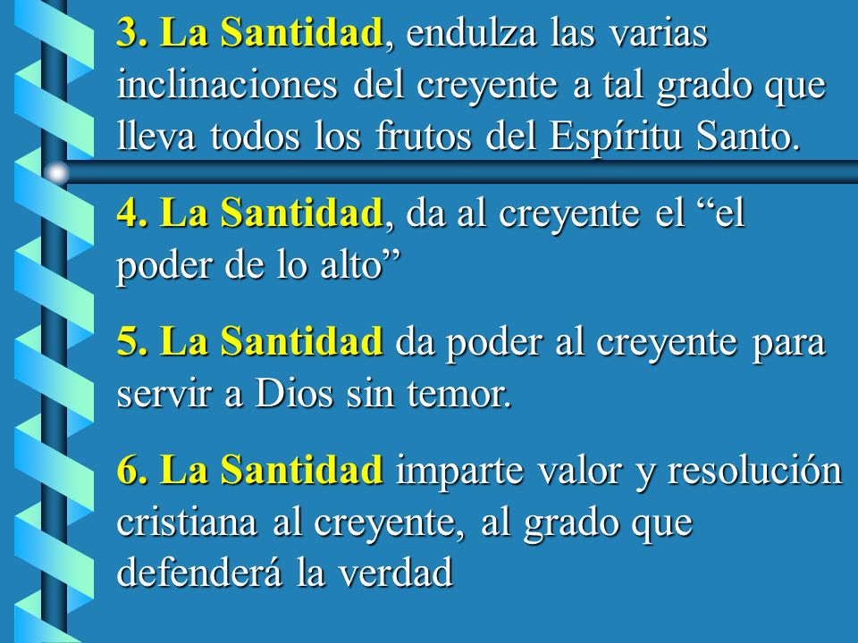 3. La Santidad, endulza las varias inclinaciones del creyente a tal grado que lleva todos los frutos del Espíritu Santo.