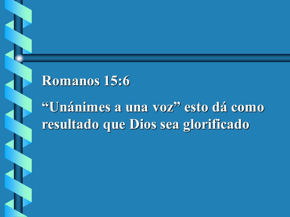 Romanos 15:6 Unánimes a una voz esto dá como resultado que Dios sea glorificado