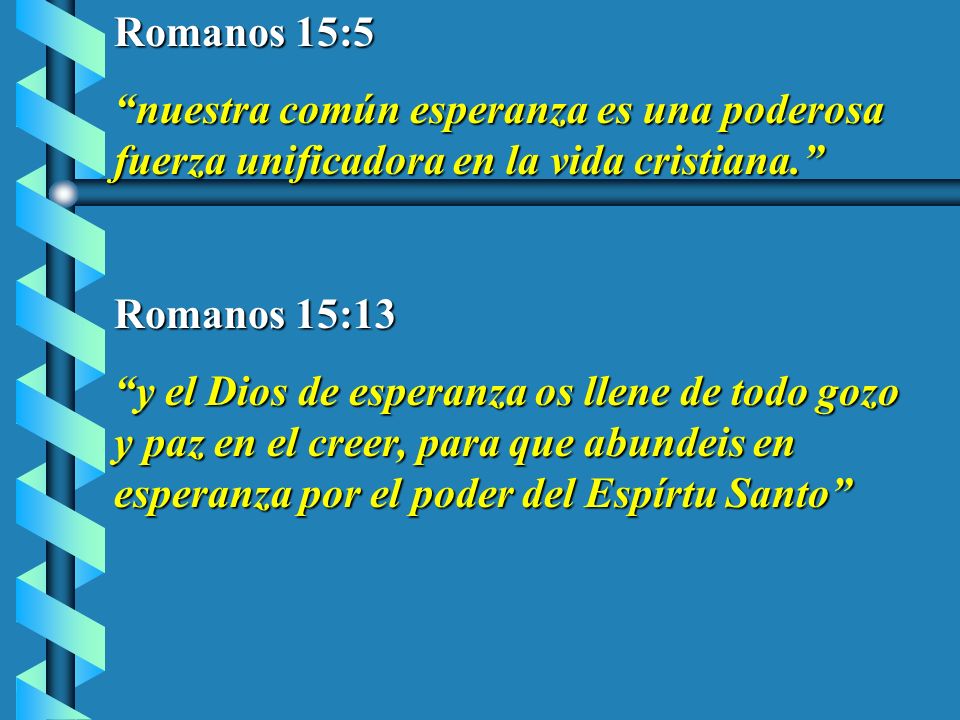 Romanos 15:5 nuestra común esperanza es una poderosa fuerza unificadora en la vida cristiana. Romanos 15:13.