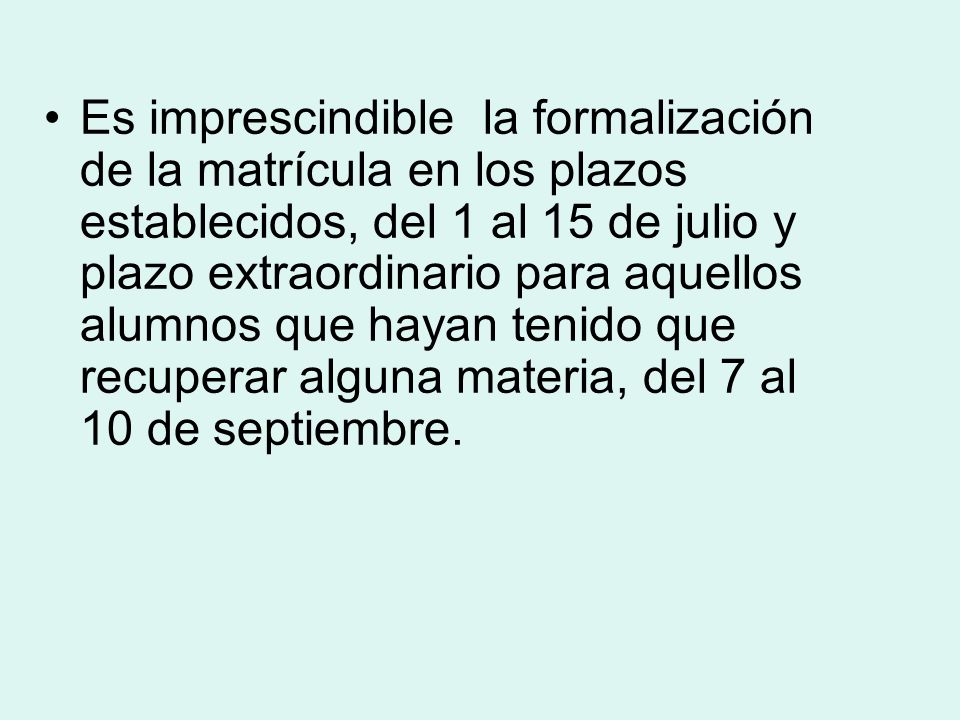 Es imprescindible la formalización de la matrícula en los plazos establecidos, del 1 al 15 de julio y plazo extraordinario para aquellos alumnos que hayan tenido que recuperar alguna materia, del 7 al 10 de septiembre.