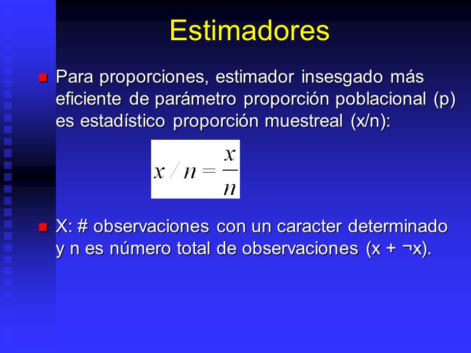 Estimadores Para proporciones, estimador insesgado más eficiente de parámetro proporción poblacional (p) es estadístico proporción muestreal (x/n):