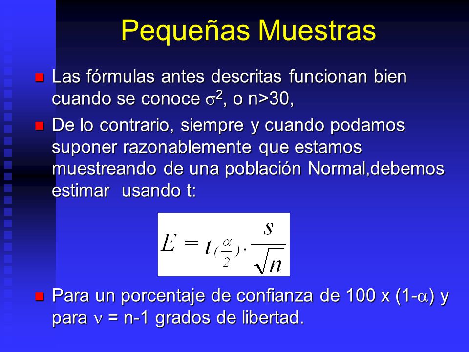 Pequeñas Muestras Las fórmulas antes descritas funcionan bien cuando se conoce s2, o n>30,