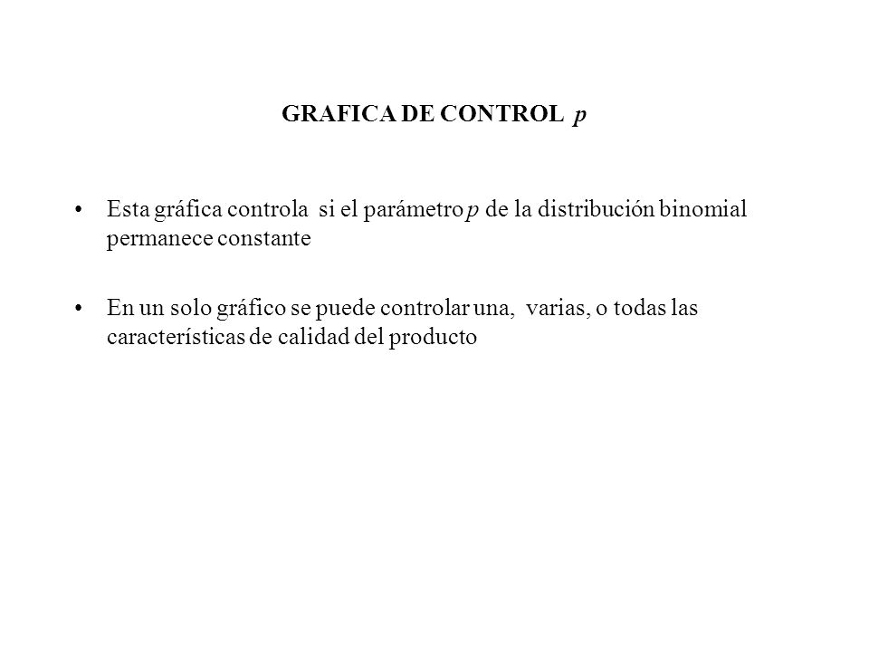 GRAFICA DE CONTROL p Esta gráfica controla si el parámetro p de la distribución binomial permanece constante.