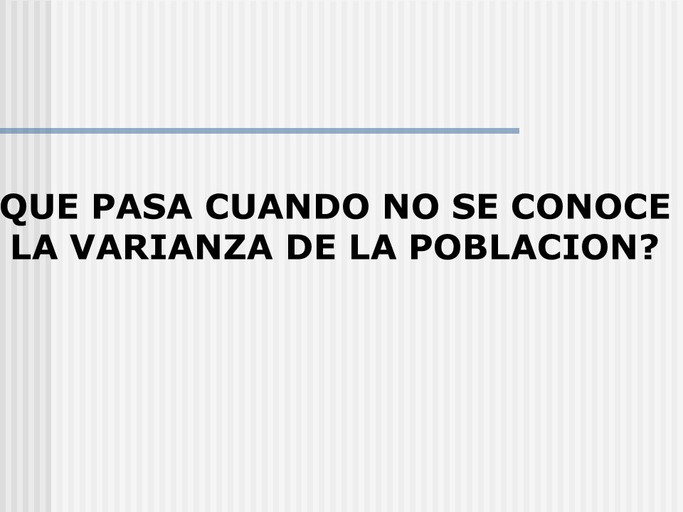 QUE PASA CUANDO NO SE CONOCE LA VARIANZA DE LA POBLACION