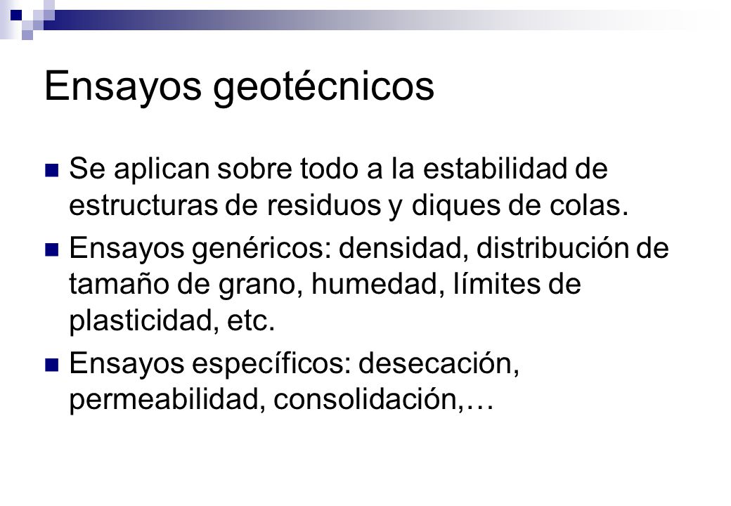 Ensayos geotécnicos Se aplican sobre todo a la estabilidad de estructuras de residuos y diques de colas.