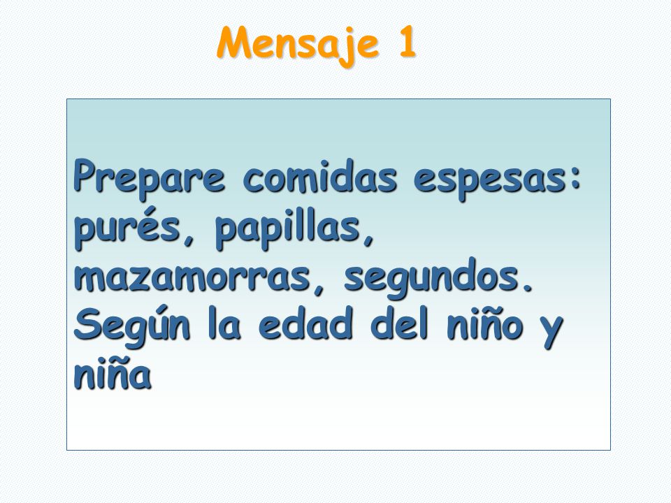 Mensaje 1 Prepare comidas espesas: purés, papillas, mazamorras, segundos.