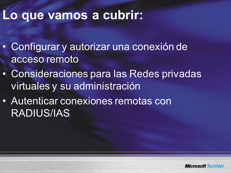 Lo que vamos a cubrir: Configurar y autorizar una conexión de acceso remoto. Consideraciones para las Redes privadas virtuales y su administración.