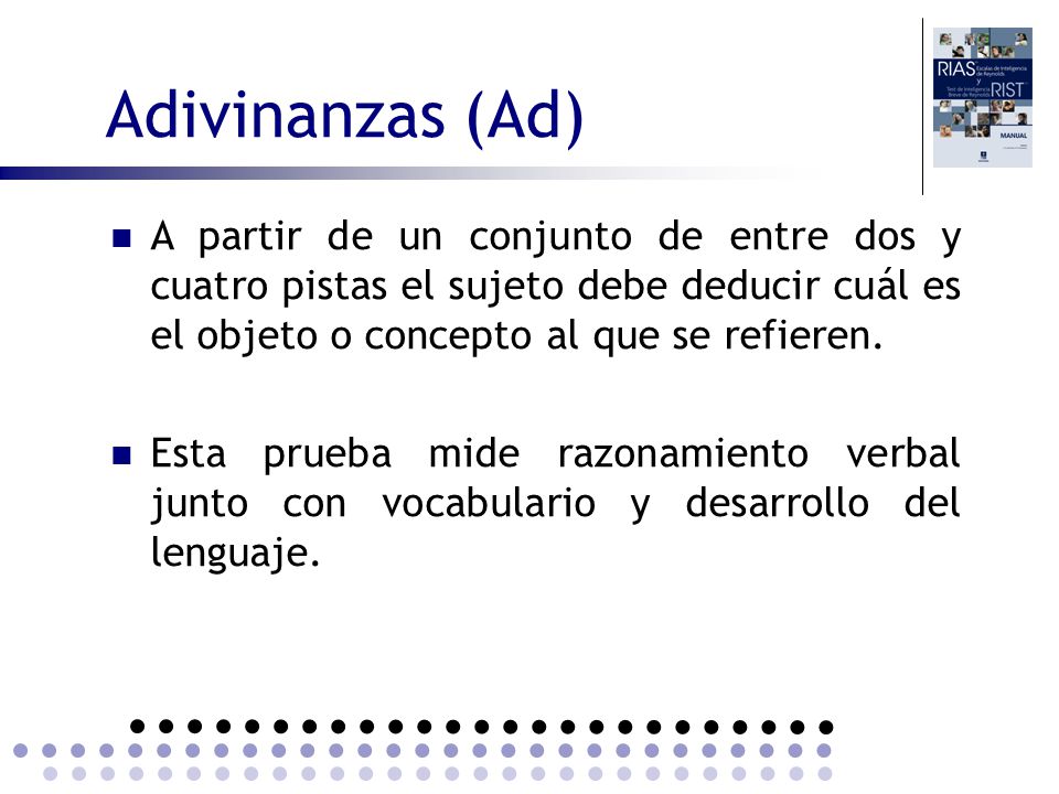 Adivinanzas (Ad) A partir de un conjunto de entre dos y cuatro pistas el sujeto debe deducir cuál es el objeto o concepto al que se refieren.