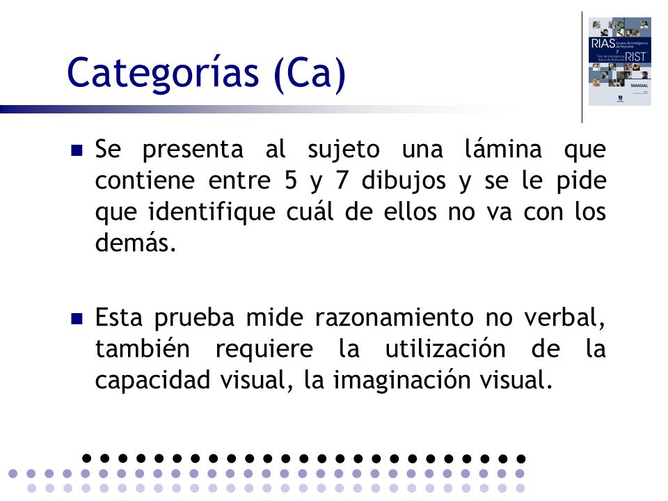 Categorías (Ca) Se presenta al sujeto una lámina que contiene entre 5 y 7 dibujos y se le pide que identifique cuál de ellos no va con los demás.