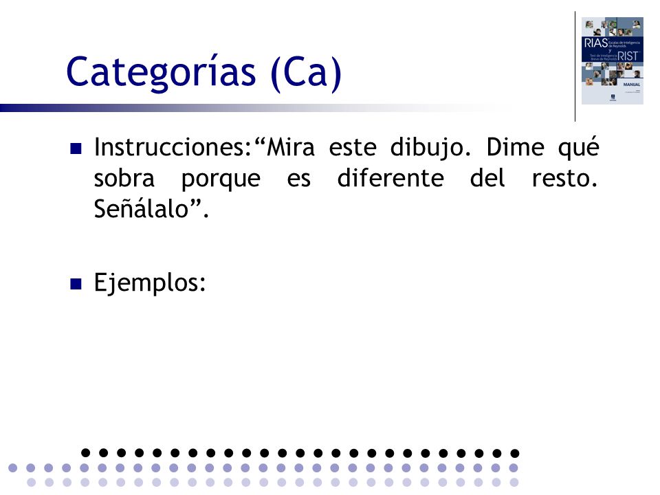 Categorías (Ca) Instrucciones: Mira este dibujo. Dime qué sobra porque es diferente del resto. Señálalo .