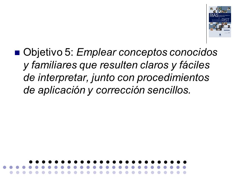 Objetivo 5: Emplear conceptos conocidos y familiares que resulten claros y fáciles de interpretar, junto con procedimientos de aplicación y corrección sencillos.