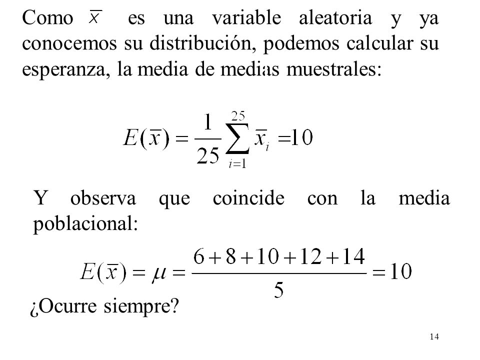 Como es una variable aleatoria y ya conocemos su distribución, podemos calcular su esperanza, la media de medias muestrales:
