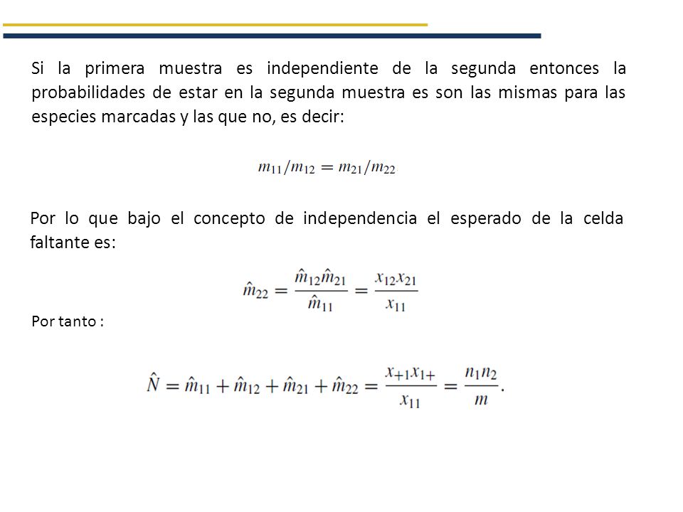 Si la primera muestra es independiente de la segunda entonces la probabilidades de estar en la segunda muestra es son las mismas para las especies marcadas y las que no, es decir:
