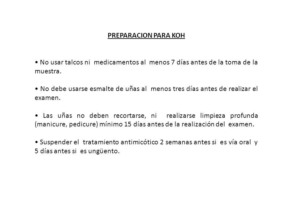 PREPARACION PARA KOH • No usar talcos ni medicamentos al menos 7 días antes de la toma de la muestra.