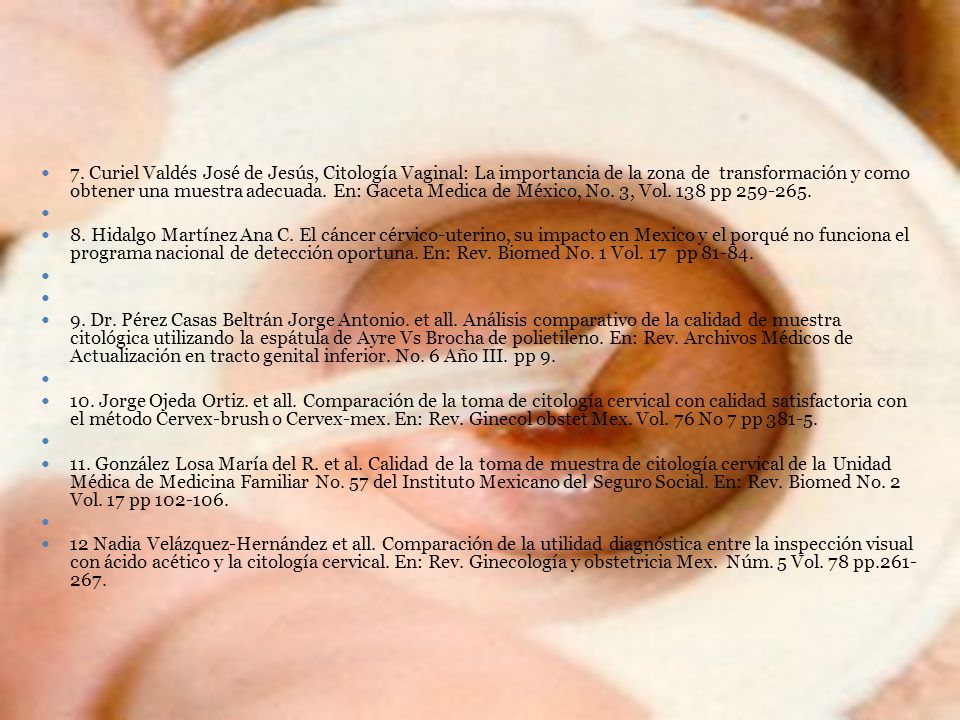 7. Curiel Valdés José de Jesús, Citología Vaginal: La importancia de la zona de transformación y como obtener una muestra adecuada. En: Gaceta Medica de México, No. 3, Vol. 138 pp