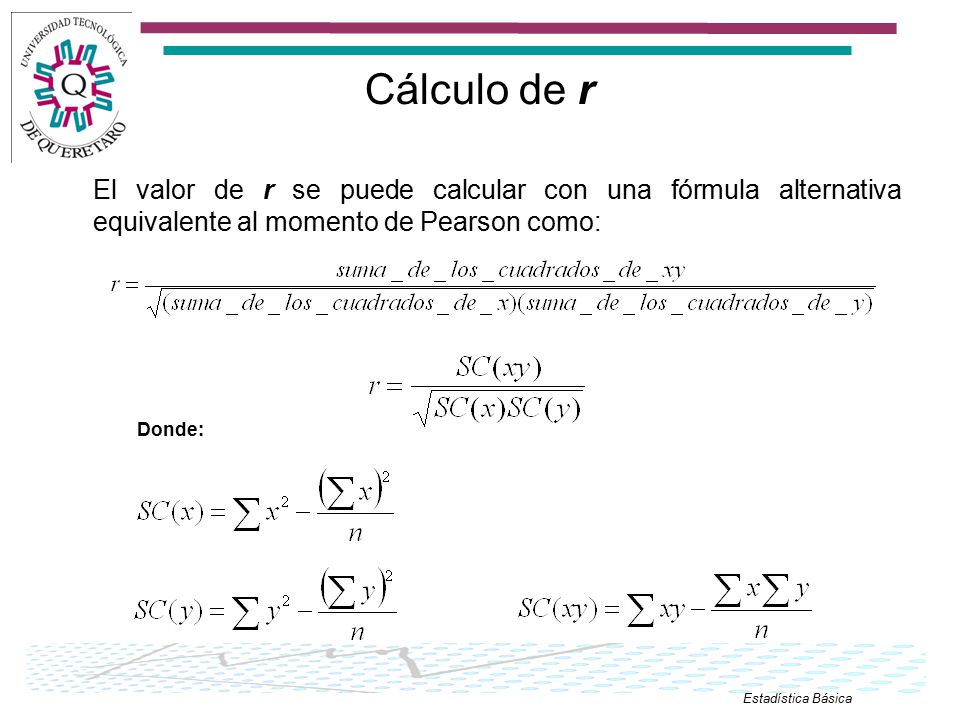 Cálculo de r El valor de r se puede calcular con una fórmula alternativa equivalente al momento de Pearson como: