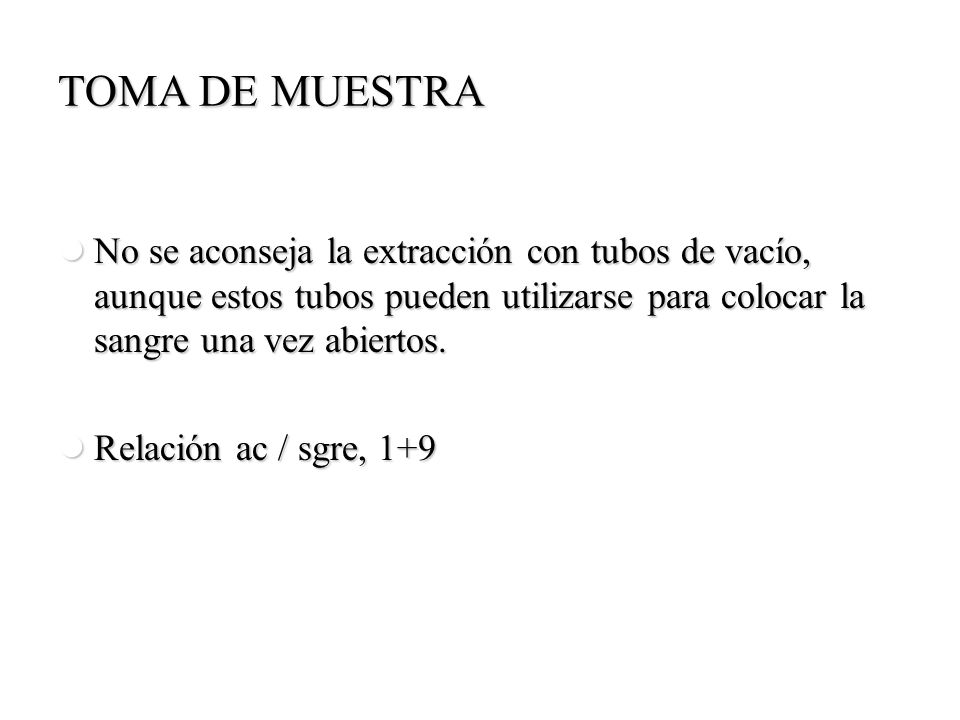 TOMA DE MUESTRA No se aconseja la extracción con tubos de vacío, aunque estos tubos pueden utilizarse para colocar la sangre una vez abiertos.
