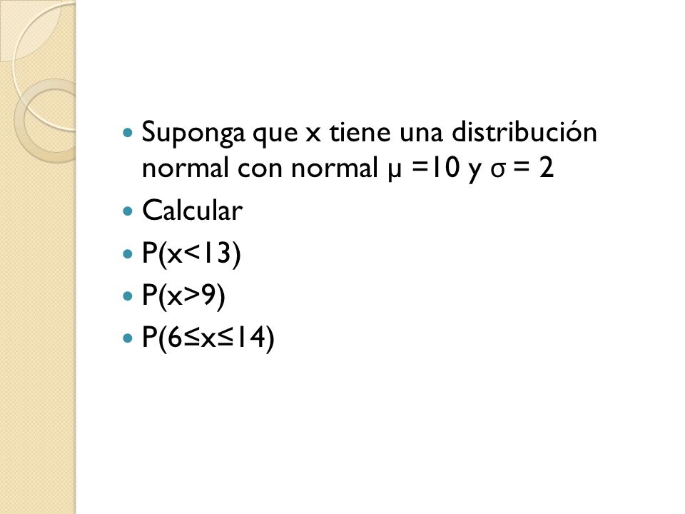 Suponga que x tiene una distribución normal con normal µ =10 y σ = 2