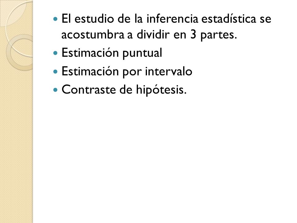 El estudio de la inferencia estadística se acostumbra a dividir en 3 partes.