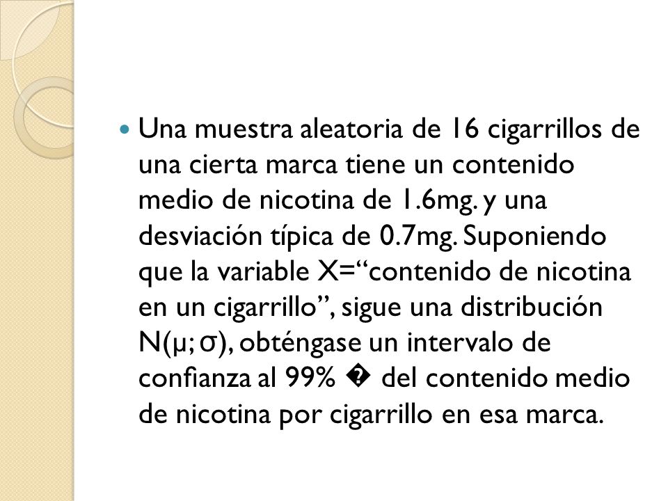 Una muestra aleatoria de 16 cigarrillos de una cierta marca tiene un contenido medio de nicotina de 1.6mg.
