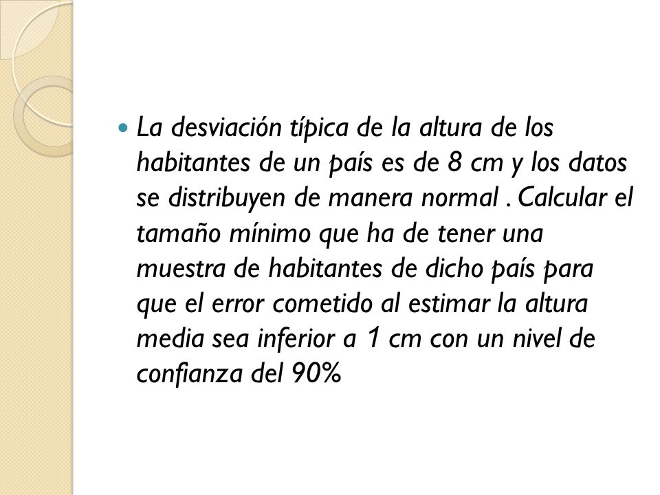 La desviación típica de la altura de los habitantes de un país es de 8 cm y los datos se distribuyen de manera normal .